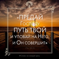 «Предай Господу путь твой и уповай на Него, и Он совершит» (Пс. 36:5)