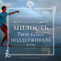 «Когда я говорил: "колеблется нога моя", — милость Твоя, Господи, поддерживала меня» (Пс. 93:18)