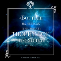 «Бог наш на небесах [и на земле]; творит все, что хочет» (Пс. 113:11)